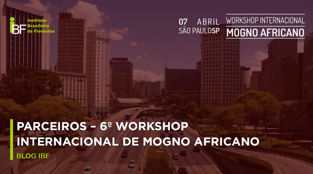 Conheça os parceiros do 6º Workshop Internacional de Mogno Africano